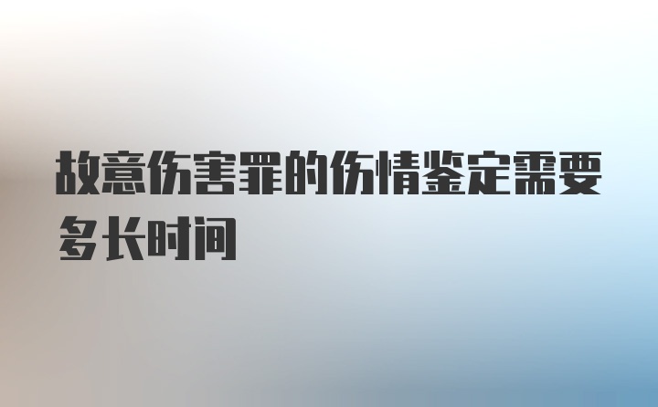 故意伤害罪的伤情鉴定需要多长时间