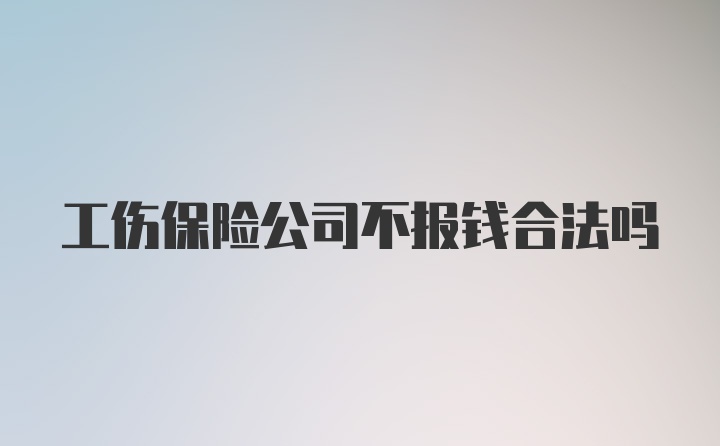 工伤保险公司不报钱合法吗