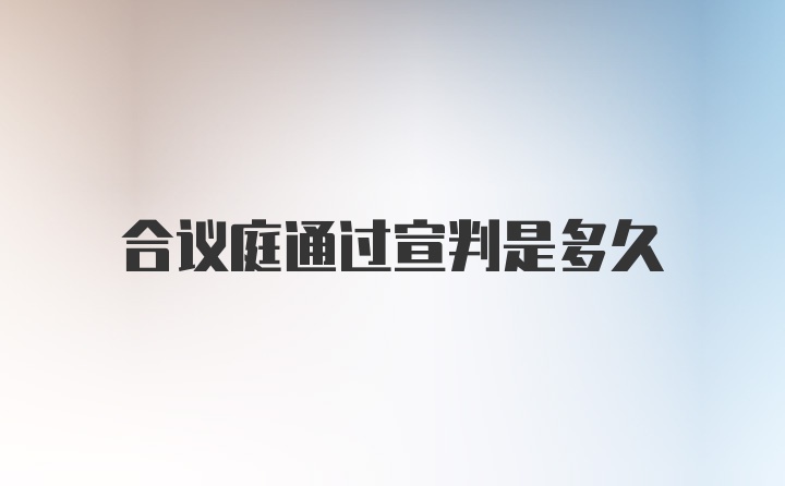 合议庭通过宣判是多久