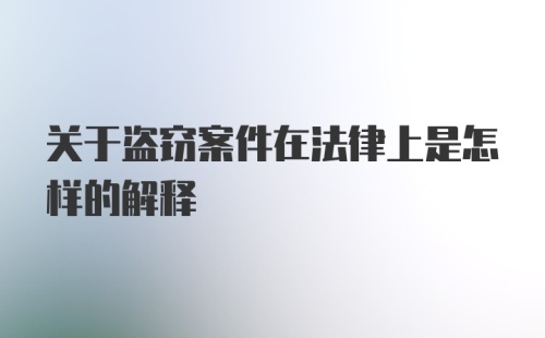 关于盗窃案件在法律上是怎样的解释