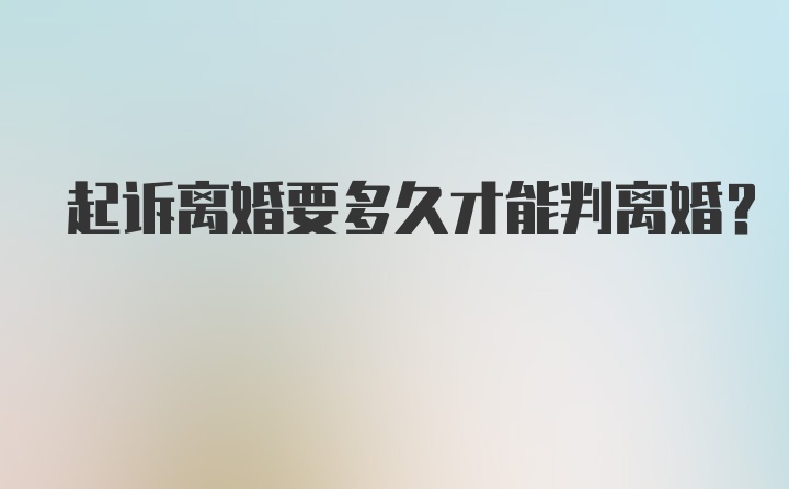 起诉离婚要多久才能判离婚？