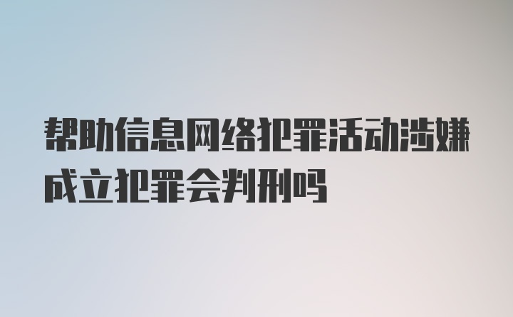 帮助信息网络犯罪活动涉嫌成立犯罪会判刑吗