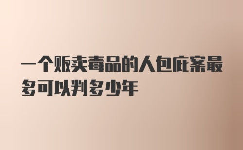 一个贩卖毒品的人包庇案最多可以判多少年