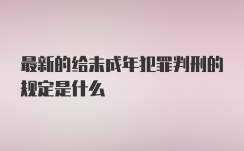 最新的给未成年犯罪判刑的规定是什么