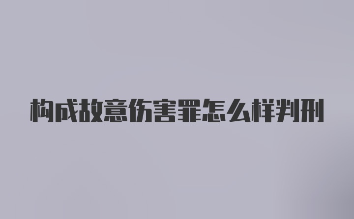 构成故意伤害罪怎么样判刑