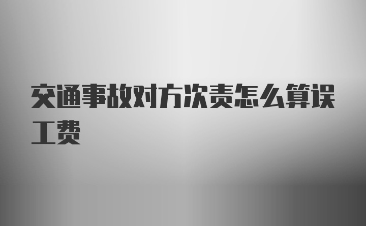 交通事故对方次责怎么算误工费