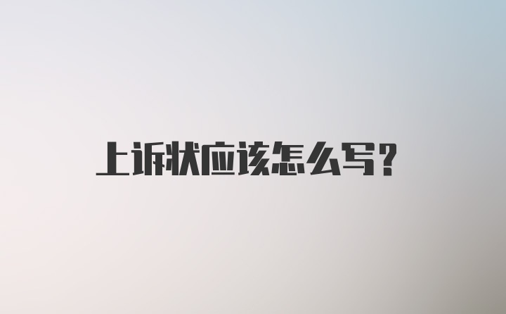 上诉状应该怎么写？