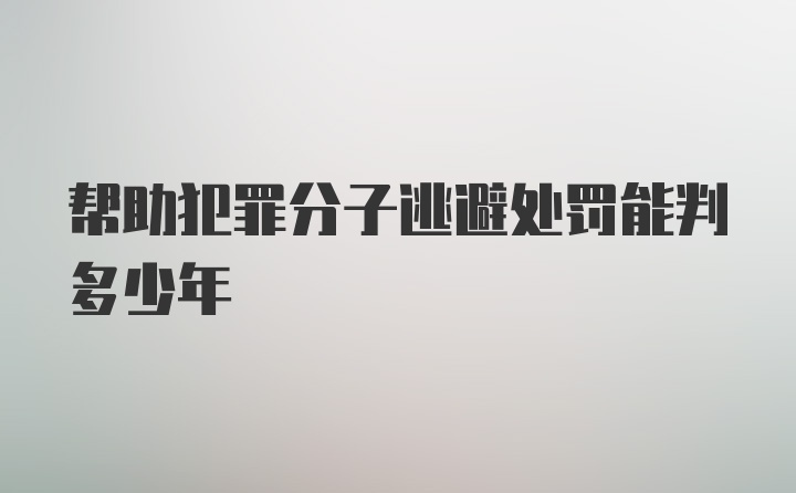 帮助犯罪分子逃避处罚能判多少年