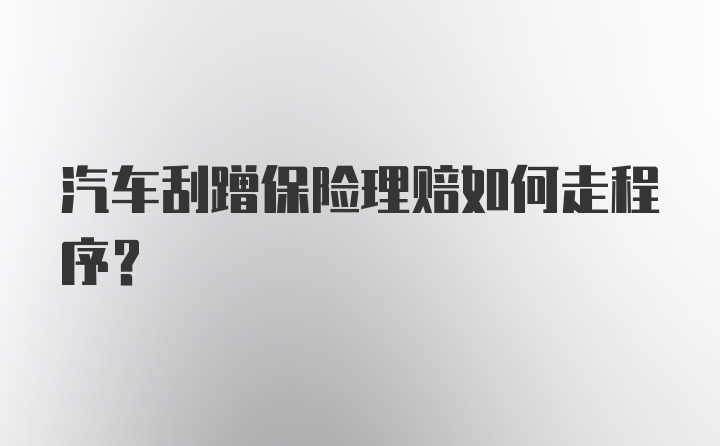 汽车刮蹭保险理赔如何走程序？