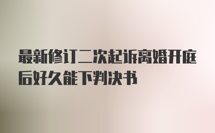 最新修订二次起诉离婚开庭后好久能下判决书