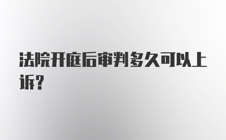 法院开庭后审判多久可以上诉？