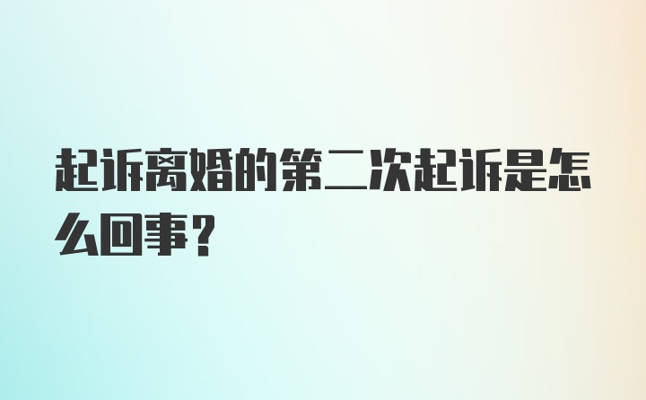 起诉离婚的第二次起诉是怎么回事？