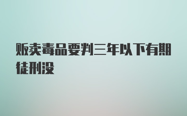 贩卖毒品要判三年以下有期徒刑没