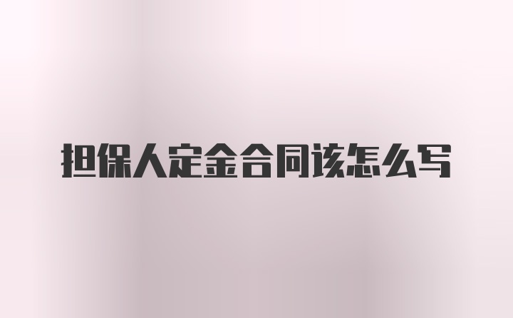 担保人定金合同该怎么写