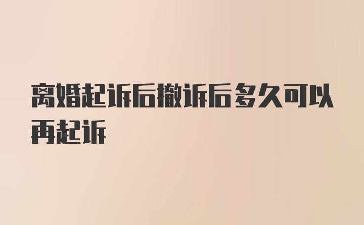 离婚起诉后撤诉后多久可以再起诉