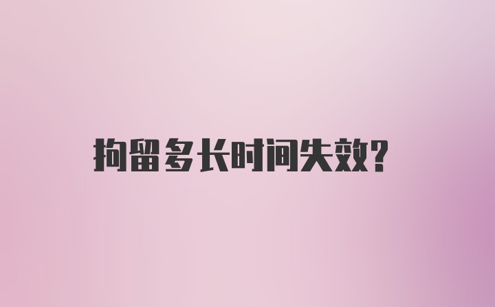 拘留多长时间失效？