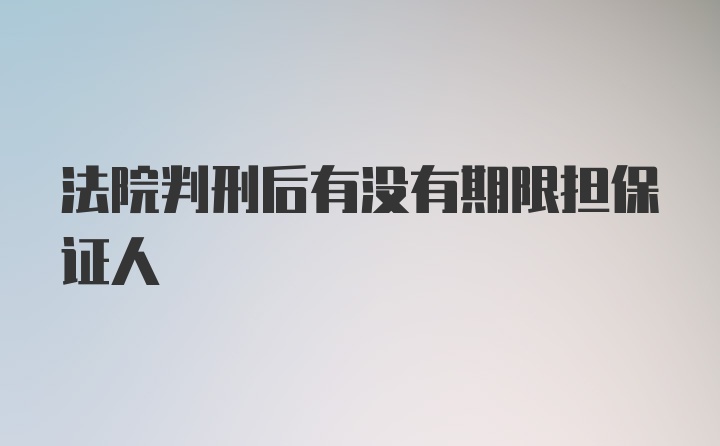 法院判刑后有没有期限担保证人