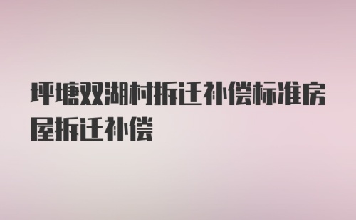 坪塘双湖村拆迁补偿标准房屋拆迁补偿