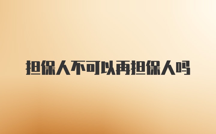 担保人不可以再担保人吗