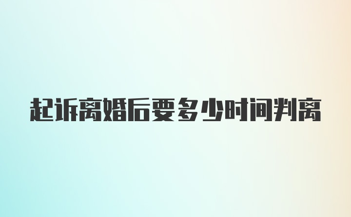 起诉离婚后要多少时间判离