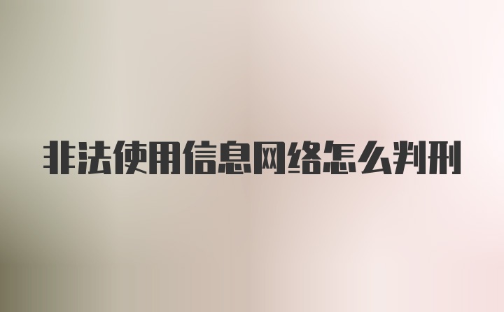 非法使用信息网络怎么判刑