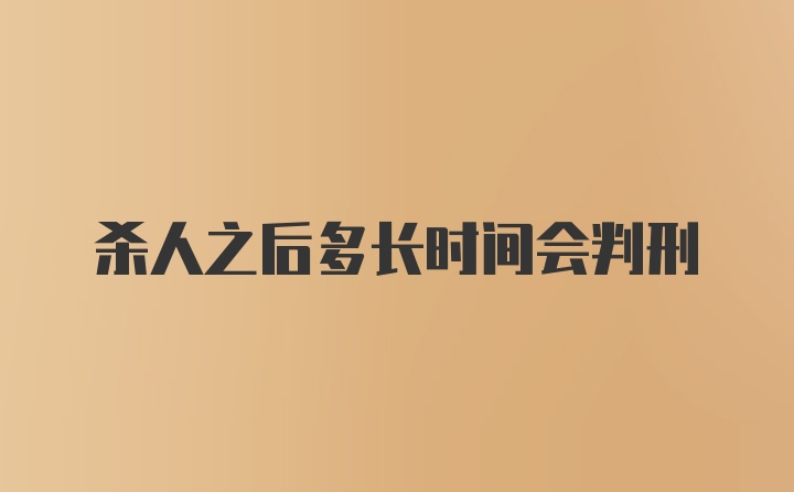 杀人之后多长时间会判刑