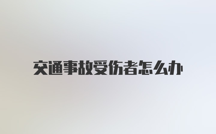 交通事故受伤者怎么办