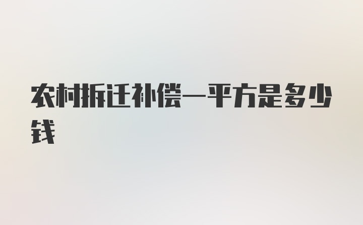 农村拆迁补偿一平方是多少钱