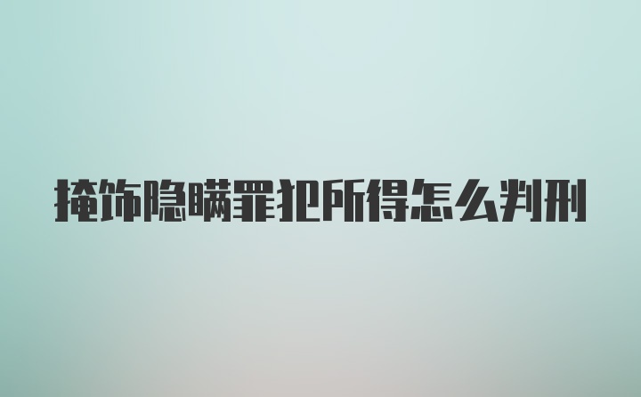 掩饰隐瞒罪犯所得怎么判刑