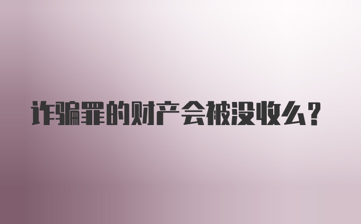 诈骗罪的财产会被没收么？