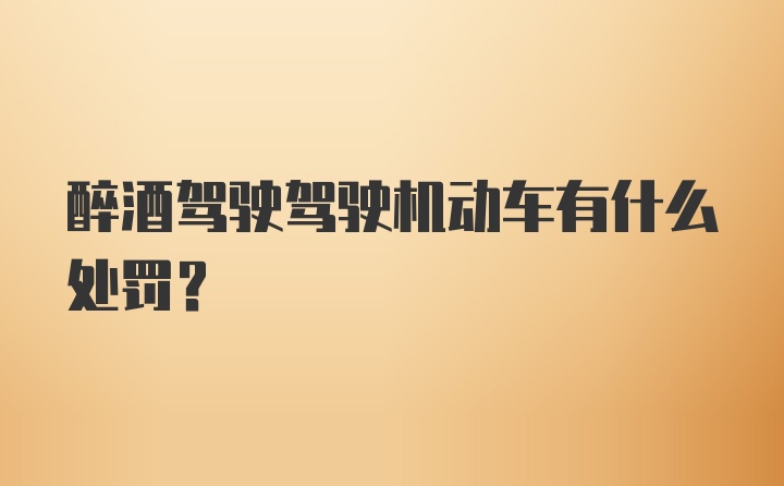 醉酒驾驶驾驶机动车有什么处罚？