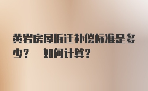 黄岩房屋拆迁补偿标准是多少? 如何计算？