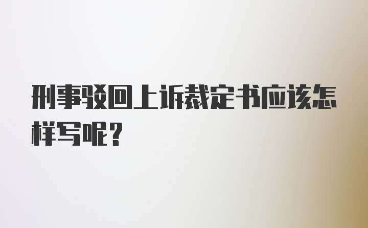 刑事驳回上诉裁定书应该怎样写呢？