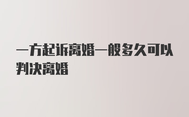 一方起诉离婚一般多久可以判决离婚