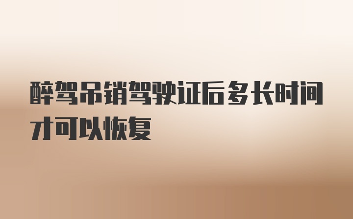 醉驾吊销驾驶证后多长时间才可以恢复