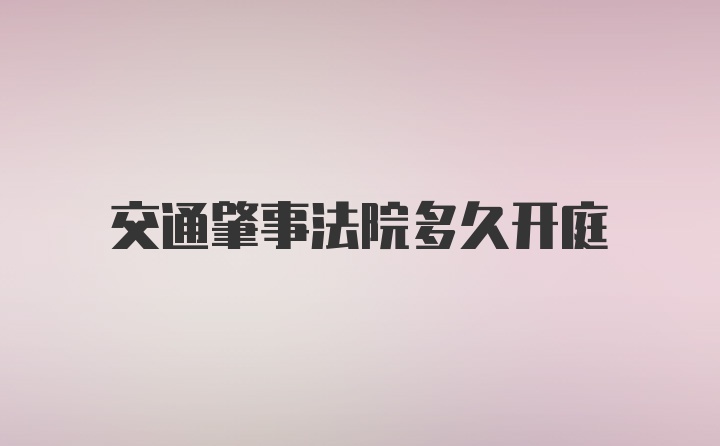 交通肇事法院多久开庭