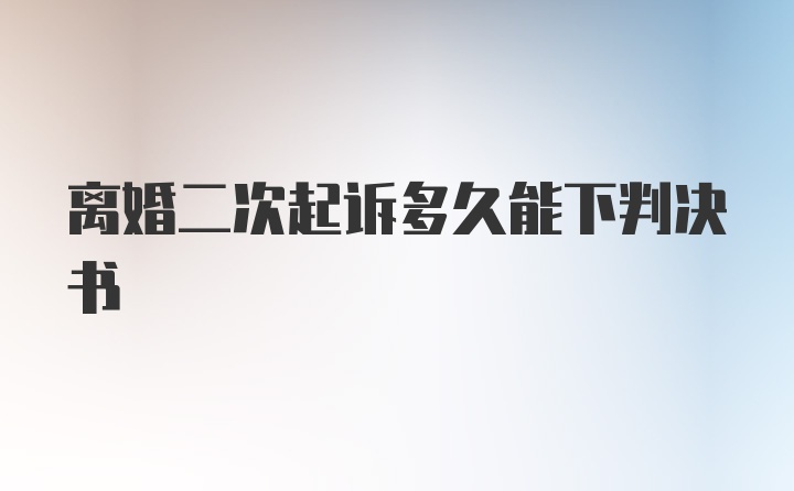 离婚二次起诉多久能下判决书