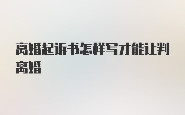 离婚起诉书怎样写才能让判离婚