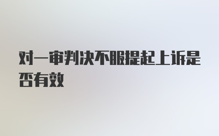 对一审判决不服提起上诉是否有效