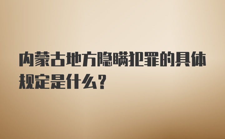 内蒙古地方隐瞒犯罪的具体规定是什么？