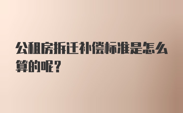 公租房拆迁补偿标准是怎么算的呢?