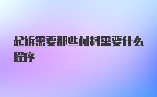 起诉需要那些材料需要什么程序