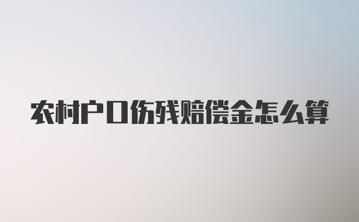 农村户口伤残赔偿金怎么算