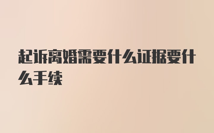 起诉离婚需要什么证据要什么手续