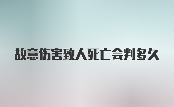 故意伤害致人死亡会判多久