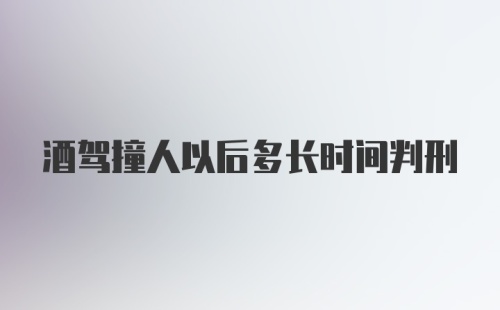 酒驾撞人以后多长时间判刑