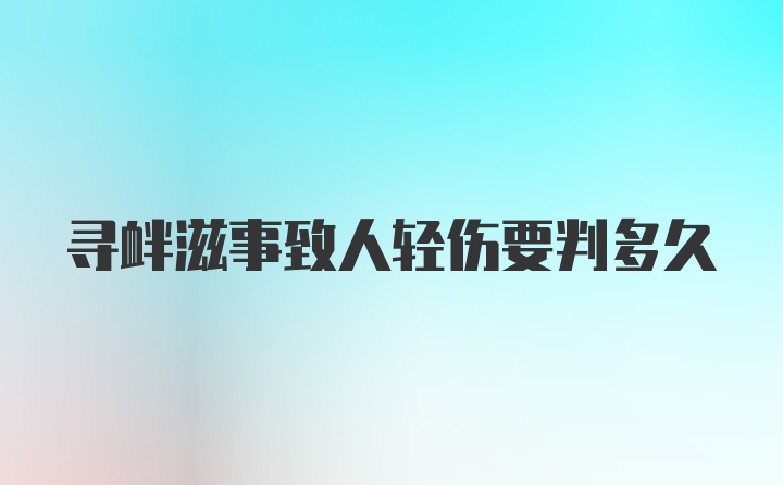 寻衅滋事致人轻伤要判多久