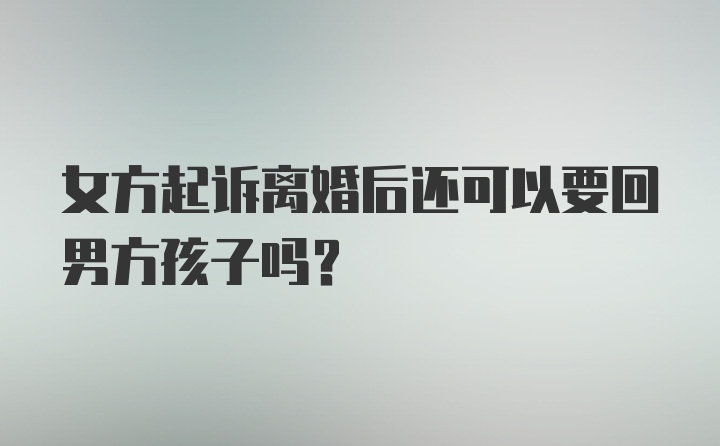 女方起诉离婚后还可以要回男方孩子吗？