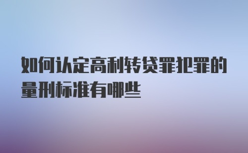 如何认定高利转贷罪犯罪的量刑标准有哪些