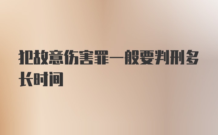 犯故意伤害罪一般要判刑多长时间